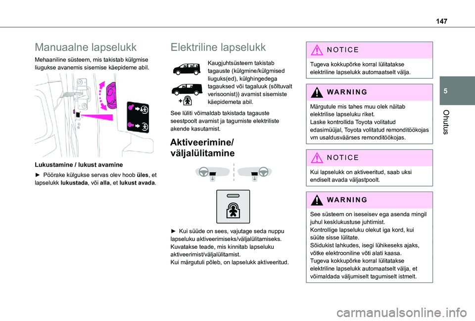 TOYOTA PROACE 2021  Kasutusjuhend (in Estonian) 147
Ohutus
5
Manuaalne lapselukk
Mehaaniline süsteem, mis takistab külgmise liugukse avanemis sisemise käepideme abil. 
 
Lukustamine / lukust avamine
► Pöörake külgukse servas olev hoob üles