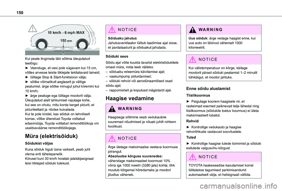TOYOTA PROACE 2021  Kasutusjuhend (in Estonian) 150
 
Kui peate tingimata läbi sõitma üleujutatud teelõigu:► Veenduge, et vesi pole sügavam kui 15 cm, võttes arvesse teiste liiklejate tekitatavaid laineid;► lülitage Stop & Start-funktsio