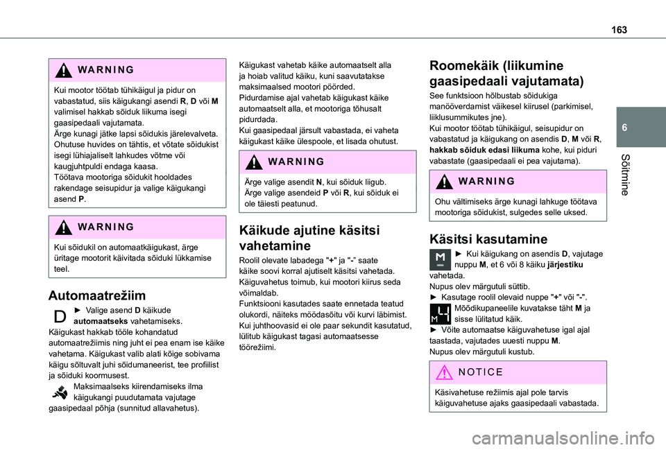 TOYOTA PROACE 2021 Kasutusjuhend (in Estonian) 163
Sõitmine
6
WARNI NG
Kui mootor töötab tühikäigul ja pidur on vabastatud, siis käigukangi asendi R, D või M valimisel hakkab sõiduk liikuma isegi gaasipedaali vajutamata.Ärge kunagi jätke TOYOTA PROACE 2021 Kasutusjuhend (in Estonian) 163
Sõitmine
6
WARNI NG
Kui mootor töötab tühikäigul ja pidur on vabastatud, siis käigukangi asendi R, D või M valimisel hakkab sõiduk liikuma isegi gaasipedaali vajutamata.Ärge kunagi jätke