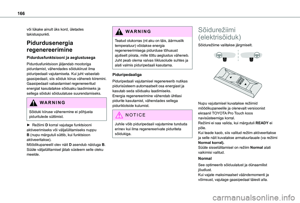 TOYOTA PROACE 2021 Kasutusjuhend (in Estonian) 166
või lükake ainult üks kord, ületades takistuspunkti.
Pidurdusenergia
regenereerimine
Pidurdusfunktsiooni ja aeglustusega
Pidurdusfunktsioon jäljendab mootoriga pidurdamist, vähendades sõid TOYOTA PROACE 2021 Kasutusjuhend (in Estonian) 166
või lükake ainult üks kord, ületades takistuspunkti.
Pidurdusenergia
regenereerimine
Pidurdusfunktsiooni ja aeglustusega
Pidurdusfunktsioon jäljendab mootoriga pidurdamist, vähendades sõid