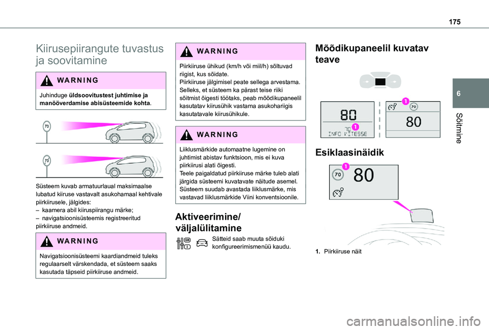 TOYOTA PROACE 2021  Kasutusjuhend (in Estonian) 175
Sõitmine
6
Kiirusepiirangute tuvastus 
ja soovitamine
WARNI NG
Juhinduge üldsoovitustest juhtimise ja manööverdamise abisüsteemide kohta.
 
 
Süsteem kuvab armatuurlaual maksimaalse lubatud 