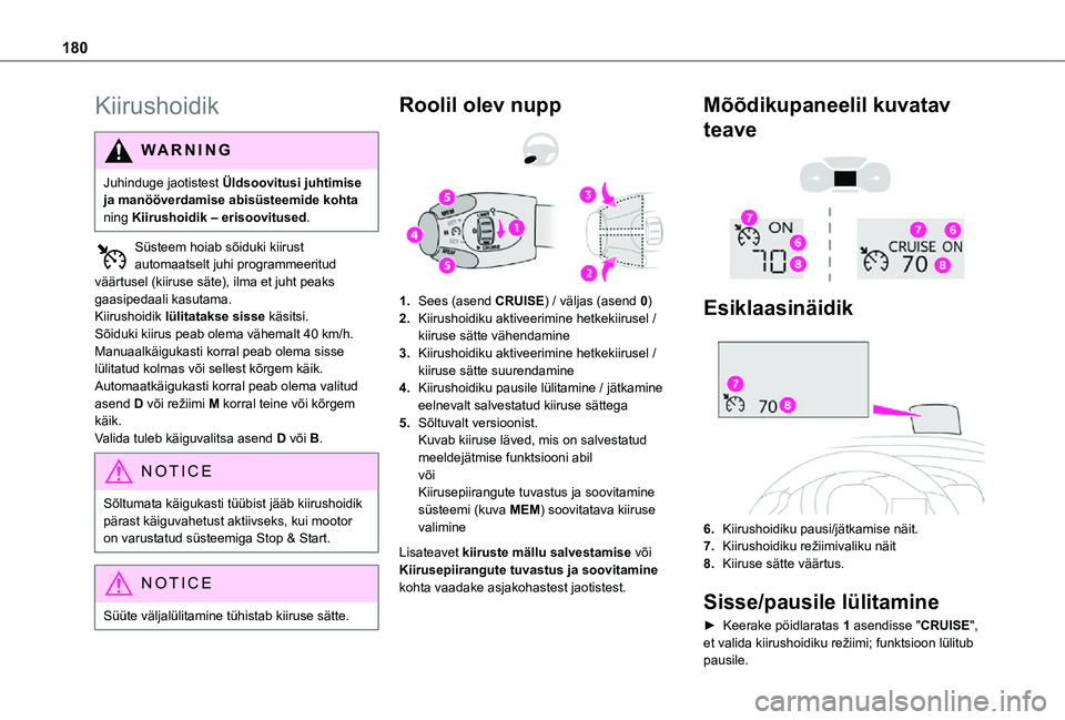 TOYOTA PROACE 2021  Kasutusjuhend (in Estonian) 180
Kiirushoidik
WARNI NG
Juhinduge jaotistest Üldsoovitusi juhtimise ja manööverdamise abisüsteemide kohta ning Kiirushoidik – erisoovitused.
Süsteem hoiab sõiduki kiirust automaatselt juhi p