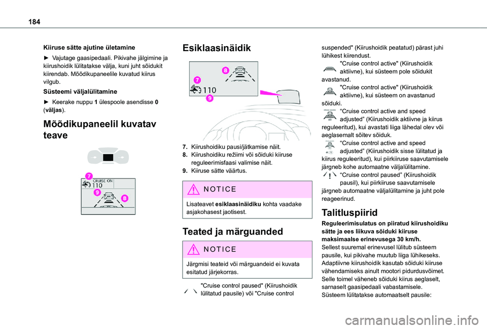 TOYOTA PROACE 2021  Kasutusjuhend (in Estonian) 184
Kiiruse sätte ajutine ületamine
► Vajutage gaasipedaali. Pikivahe jälgimine ja kiirushoidik lülitatakse välja, kuni juht sõidukit kiirendab. Mõõdikupaneelile kuvatud kiirus vilgub.
Süst