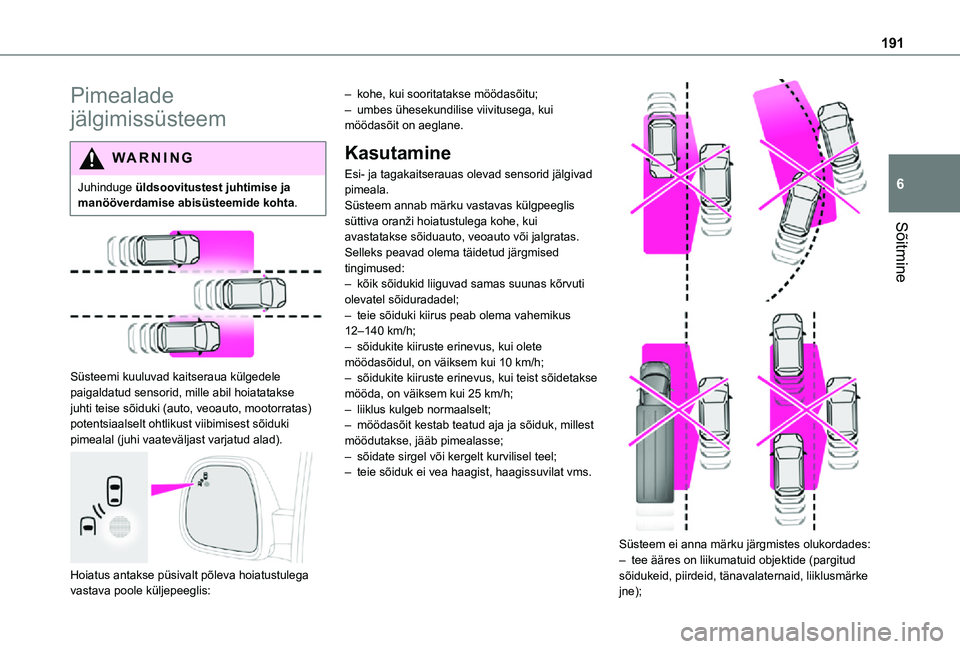 TOYOTA PROACE 2021 Kasutusjuhend (in Estonian) 191
Sõitmine
6
Pimealade
jälgimissüsteem
WARNI NG
Juhinduge üldsoovitustest juhtimise ja manööverdamise abisüsteemide kohta.
Süsteemi kuuluvad kaitseraua külgedele paigaldatud sensorid, TOYOTA PROACE 2021 Kasutusjuhend (in Estonian) 191
Sõitmine
6
Pimealade
jälgimissüsteem
WARNI NG
Juhinduge üldsoovitustest juhtimise ja manööverdamise abisüsteemide kohta.
Süsteemi kuuluvad kaitseraua külgedele paigaldatud sensorid,