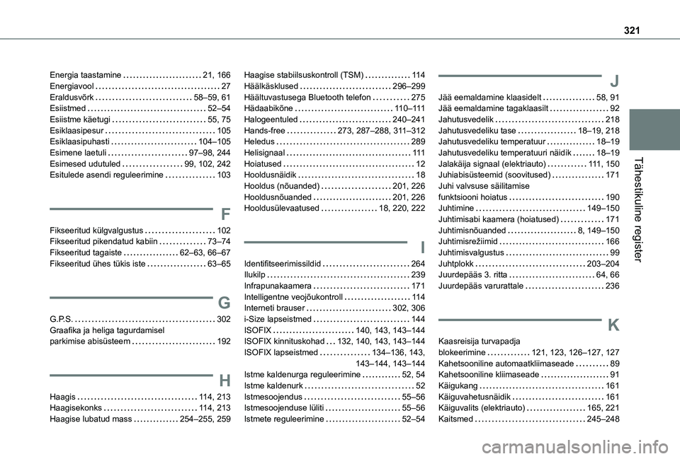 TOYOTA PROACE 2021 Kasutusjuhend (in Estonian) 321
Tähestikuline register
Energia taastamine 21, 166Energiavool 27Eraldusvõrk 58–59, 61Esiistmed 52–54Esiistme käetugi 55, 75Esiklaasipesur 105Esiklaasipuhasti 104–105Esimene l TOYOTA PROACE 2021 Kasutusjuhend (in Estonian) 321
Tähestikuline register
Energia taastamine 21, 166Energiavool 27Eraldusvõrk 58–59, 61Esiistmed 52–54Esiistme käetugi 55, 75Esiklaasipesur 105Esiklaasipuhasti 104–105Esimene l