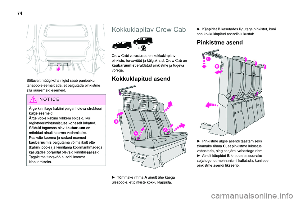 TOYOTA PROACE 2021  Kasutusjuhend (in Estonian) 74
 
Sõltuvalt müügikoha riigist saab panipaiku tahapoole eemaldada, et paigutada pinkistme alla suuremaid esemeid.
NOTIC E
Ärge kinnitage kabiini paigal hoidva struktuuri külge esemeid.Ärge võ