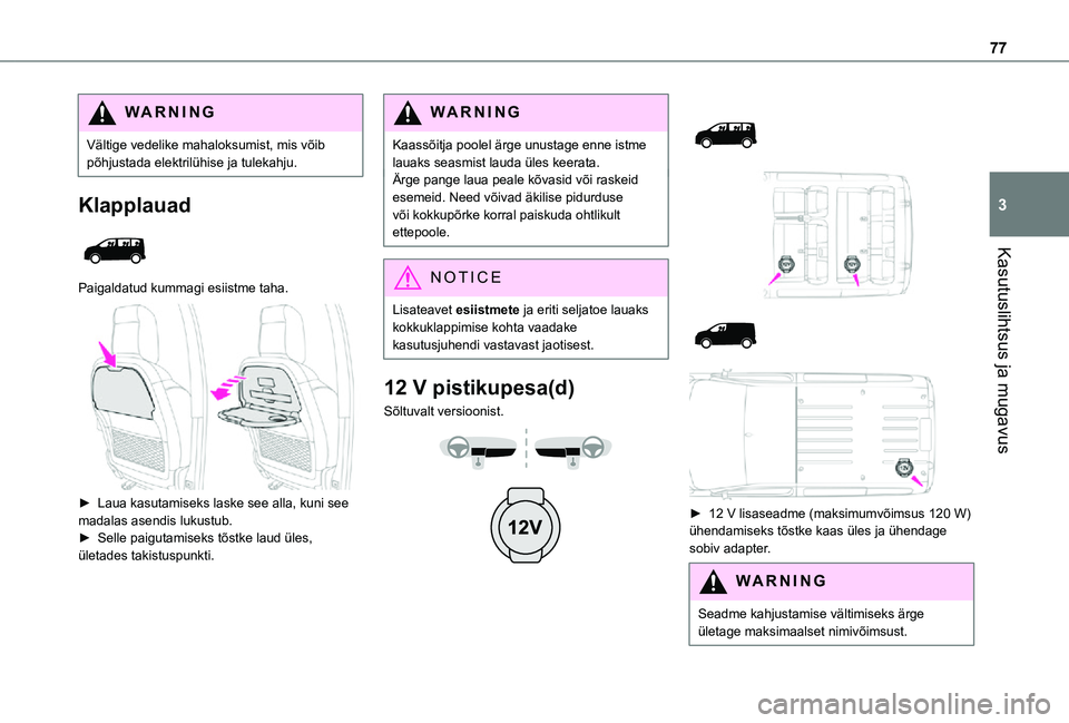 TOYOTA PROACE 2021  Kasutusjuhend (in Estonian) 77
Kasutuslihtsus ja mugavus
3
WARNI NG
Vältige vedelike mahaloksumist, mis võib põhjustada elektrilühise ja tulekahju.
Klapplauad 
 
Paigaldatud kummagi esiistme taha. 
 
► Laua kasutamiseks la