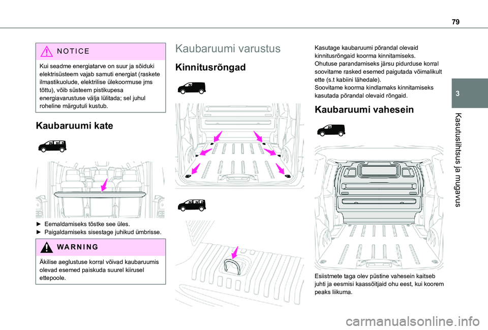 TOYOTA PROACE 2021  Kasutusjuhend (in Estonian) 79
Kasutuslihtsus ja mugavus
3
NOTIC E
Kui seadme energiatarve on suur ja sõiduki elektrisüsteem vajab samuti energiat (raskete ilmastikuolude, elektrilise ülekoormuse jms tõttu), võib süsteem p
