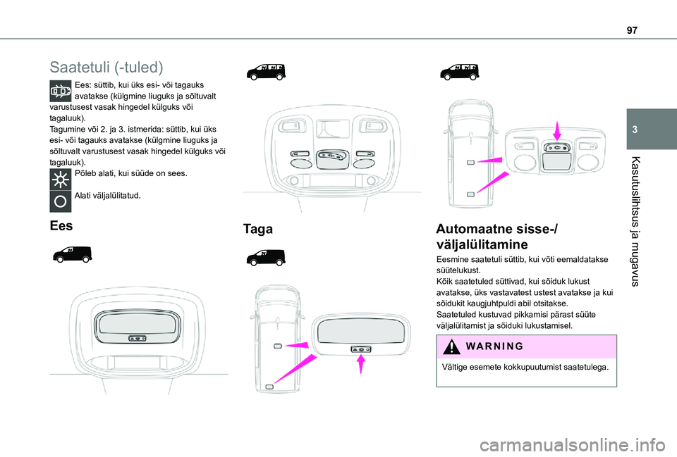 TOYOTA PROACE 2021  Kasutusjuhend (in Estonian) 97
Kasutuslihtsus ja mugavus
3
Saatetuli (-tuled)
Ees: süttib, kui üks esi- või tagauks avatakse (külgmine liuguks ja sõltuvalt varustusest vasak hingedel külguks või tagaluuk).Tagumine või 2.