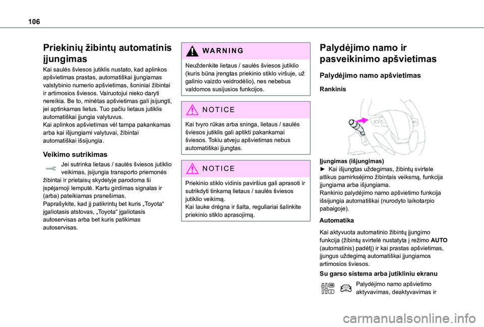 TOYOTA PROACE 2021  Eksploatavimo vadovas (in Lithuanian) 106
Priekinių žibintų automatinis 
įjungimas
Kai saulės šviesos jutiklis nustato, kad aplinkos apšvietimas prastas, automatiškai įjungiamas valstybinio numerio apšvietimas, šoniniai žibint