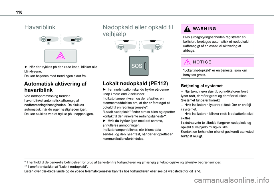 TOYOTA PROACE 2021 Brugsanvisning (in Danish) 11 0
Havariblink
► Når der trykkes på den røde knap, blinker alle blinklysene.De kan betjenes med tændingen slået fra.
Automatisk aktivering af
havariblink
Ved nødopbremnsning tændes h TOYOTA PROACE 2021 Brugsanvisning (in Danish) 11 0
Havariblink
► Når der trykkes på den røde knap, blinker alle blinklysene.De kan betjenes med tændingen slået fra.
Automatisk aktivering af
havariblink
Ved nødopbremnsning tændes h
