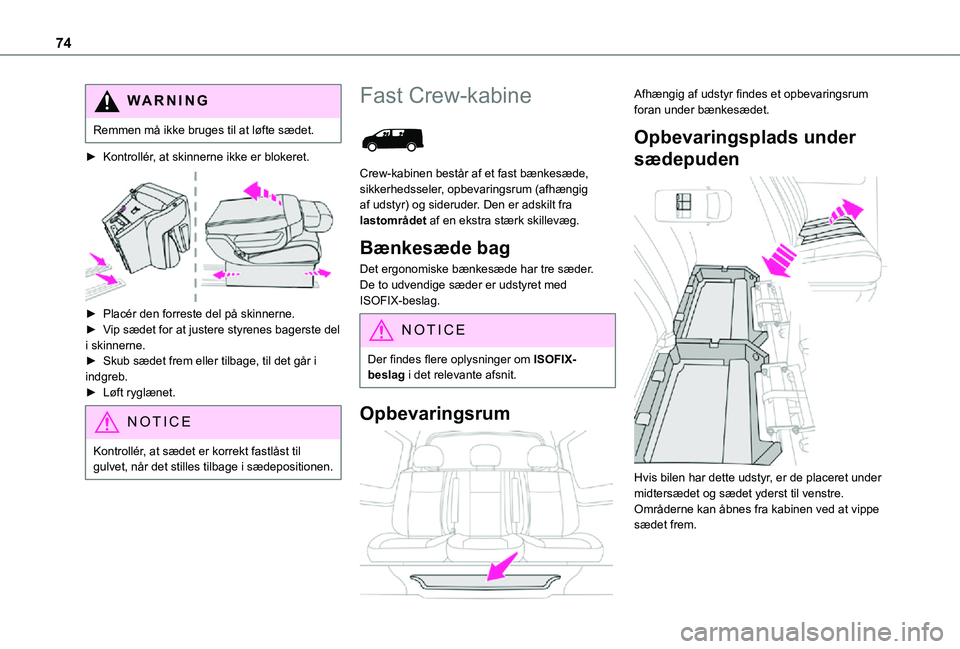 TOYOTA PROACE 2021  Brugsanvisning (in Danish) 74
WARNI NG
Remmen må ikke bruges til at løfte sædet.
► Kontrollér, at skinnerne ikke er blokeret. 
 
► Placér den forreste del på skinnerne.► Vip sædet for at justere styrenes bagerste d