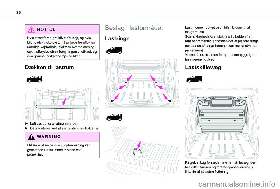 TOYOTA PROACE 2021  Brugsanvisning (in Danish) 80
NOTIC E
Hvis strømforbruget bliver for højt, og hvis bilens elektriske system har brug for effekten (særlige vejrforhold, elektrisk overbelastning osv.), afbrydes strømforsyningen til stikket, 