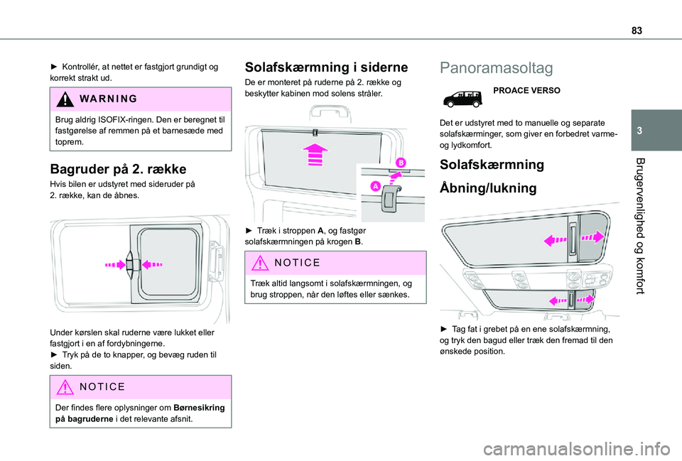 TOYOTA PROACE 2021  Brugsanvisning (in Danish) 83
Brugervenlighed og komfort
3
► Kontrollér, at nettet er fastgjort grundigt og korrekt strakt ud.
WARNI NG
Brug aldrig ISOFIX-ringen. Den er beregnet til fastgørelse af remmen på et barnesæde 