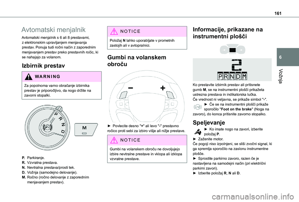 TOYOTA PROACE 2021 Navodila Za Uporabo (in Slovenian) 161
Vožnja
6
Avtomatski menjalnik
Avtomatski menjalnik s 6 ali 8 prestavami, z elektronskim upravljanjem menjavanja prestav. Ponuja tudi ročni način z zaporednim menjavanjem prestav preko prestavni TOYOTA PROACE 2021 Navodila Za Uporabo (in Slovenian) 161
Vožnja
6
Avtomatski menjalnik
Avtomatski menjalnik s 6 ali 8 prestavami, z elektronskim upravljanjem menjavanja prestav. Ponuja tudi ročni način z zaporednim menjavanjem prestav preko prestavni