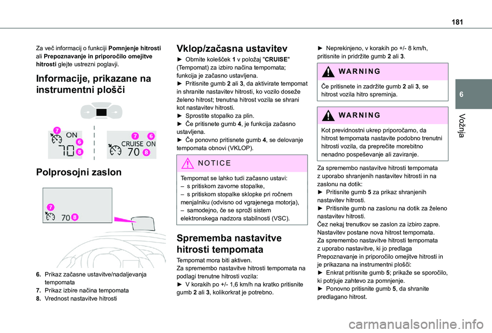 TOYOTA PROACE 2021  Navodila Za Uporabo (in Slovenian) 181
Vožnja
6
Za več informacij o funkciji Pomnjenje hitrosti ali Prepoznavanje in priporočilo omejitve hitrosti glejte ustrezni poglavji.
Informacije, prikazane na 
instrumentni plošči 
  
 
Polp