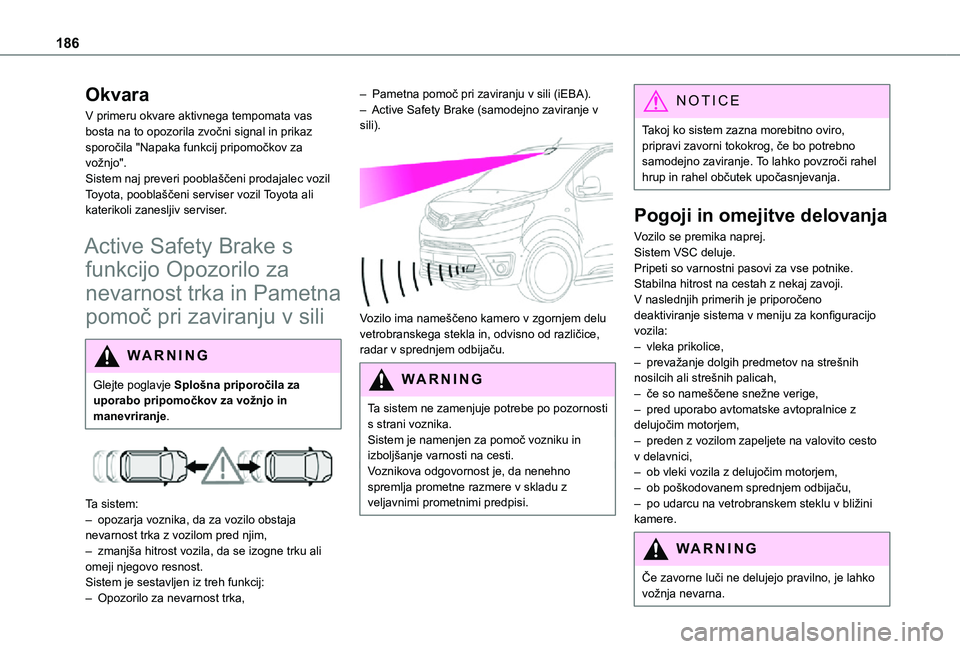 TOYOTA PROACE 2021 Navodila Za Uporabo (in Slovenian) 186
Okvara
V primeru okvare aktivnega tempomata vas bosta na to opozorila zvočni signal in prikaz sporočila "Napaka funkcij pripomočkov za vožnjo".Sistem naj preveri pooblaščeni prodajal TOYOTA PROACE 2021 Navodila Za Uporabo (in Slovenian) 186
Okvara
V primeru okvare aktivnega tempomata vas bosta na to opozorila zvočni signal in prikaz sporočila "Napaka funkcij pripomočkov za vožnjo".Sistem naj preveri pooblaščeni prodajal