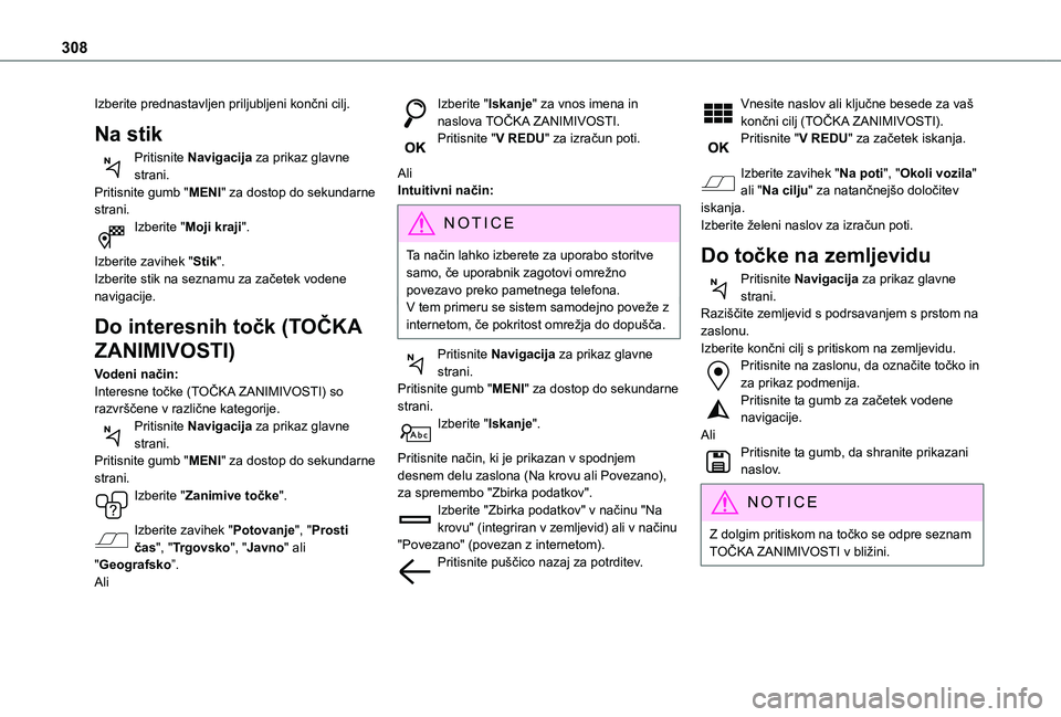 TOYOTA PROACE 2021  Navodila Za Uporabo (in Slovenian) 308
Izberite prednastavljen priljubljeni končni cilj.
Na stik
Pritisnite Navigacija za prikaz glavne strani.Pritisnite gumb "MENI" za dostop do sekundarne strani.Izberite "Moji kraji"