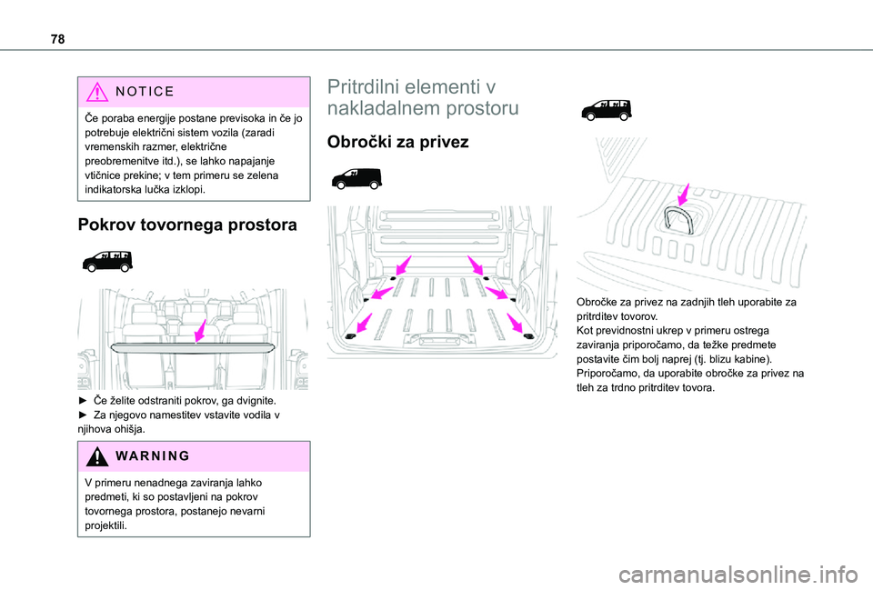 TOYOTA PROACE 2021  Navodila Za Uporabo (in Slovenian) 78
NOTIC E
Če poraba energije postane previsoka in če jo potrebuje električni sistem vozila (zaradi vremenskih razmer, električne preobremenitve itd.), se lahko napajanje vtičnice prekine; v tem 