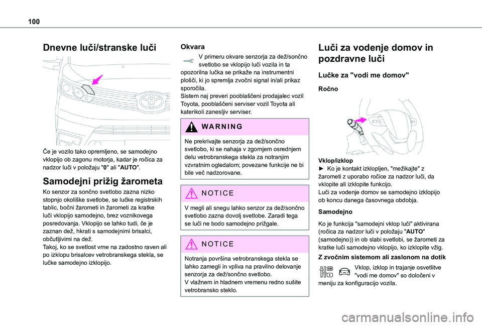 TOYOTA PROACE 2021  Navodila Za Uporabo (in Slovenian) 100
Dnevne luči/stranske luči 
 
Če je vozilo tako opremljeno, se samodejno vklopijo ob zagonu motorja, kadar je ročica za nadzor luči v položaju "0" ali "AUTO".
Samodejni priži