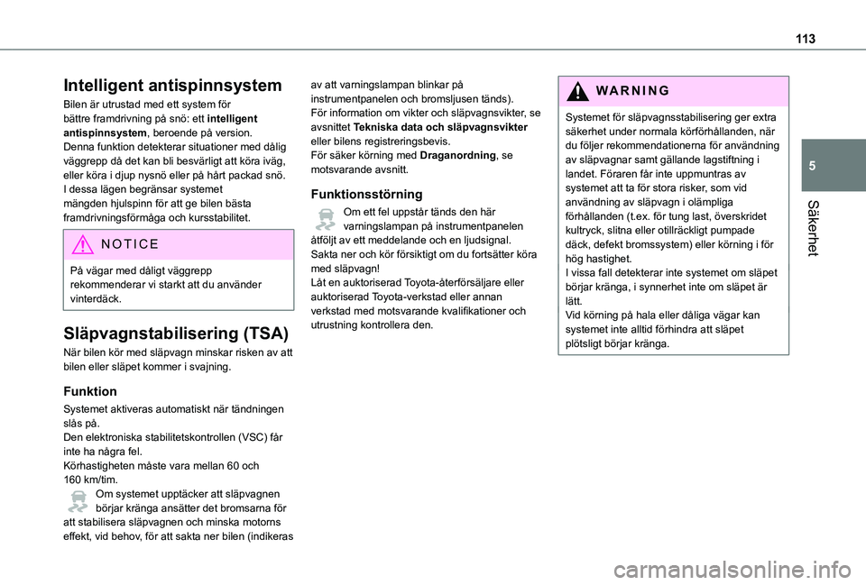 TOYOTA PROACE 2021  Bruksanvisningar (in Swedish) 11 3
Säkerhet
5
Intelligent antispinnsystem
Bilen är utrustad med ett system för bättre framdrivning på snö: ett intelligent antispinnsystem, beroende på version.Denna funktion detekterar situa