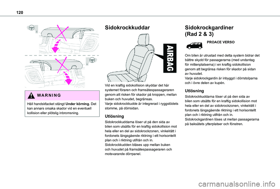 TOYOTA PROACE 2021  Bruksanvisningar (in Swedish) 120
 
WARNI NG
Håll handskfacket stängt Under körning. Det kan annars orsaka skador vid en eventuell kollision eller plötslig inbromsning.
Sidokrockkuddar 
 
Vid en kraftig sidokollision skyddar d