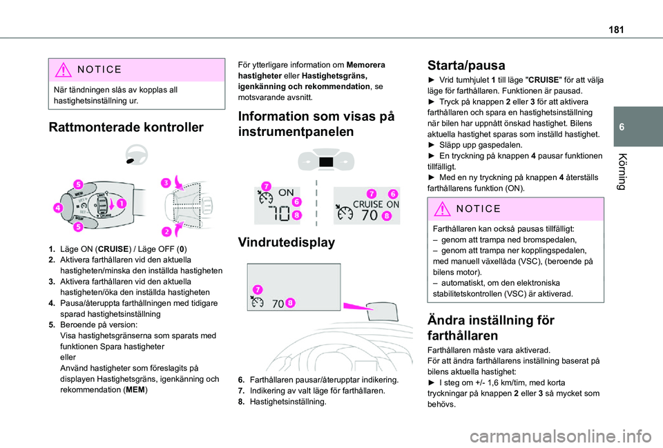 TOYOTA PROACE 2021  Bruksanvisningar (in Swedish) 181
Körning
6
NOTIC E
När tändningen slås av kopplas all hastighetsinställning ur.
Rattmonterade kontroller 
 
1.Läge ON (CRUISE) / Läge OFF (0)
2.Aktivera farthållaren vid den aktuella hastig