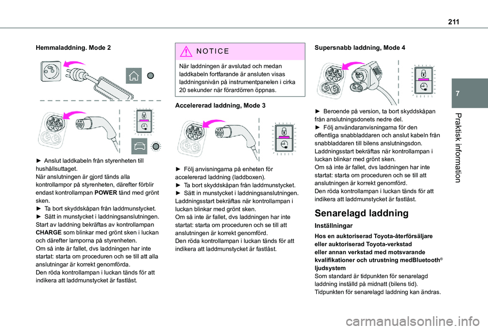 TOYOTA PROACE 2021  Bruksanvisningar (in Swedish) 2 11
Praktisk information
7
Hemmaladdning. Mode 2 
  
 
► Anslut laddkabeln från styrenheten till hushållsuttaget.När anslutningen är gjord tänds alla kontrollampor på styrenheten, därefter f