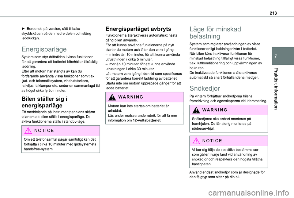 TOYOTA PROACE 2021  Bruksanvisningar (in Swedish) 213
Praktisk information
7
► Beroende på version, sätt tillbaka skyddskåpan på den nedre delen och stäng laddluckan.
Energisparläge
System som styr driftstiden i vissa funktioner för att gara