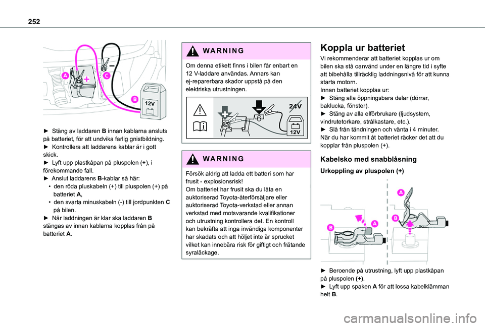 TOYOTA PROACE 2021  Bruksanvisningar (in Swedish) 252
 
► Stäng av laddaren B innan kablarna ansluts på batteriet, för att undvika farlig gnistbildning.► Kontrollera att laddarens kablar är i gott skick.► Lyft upp plastkåpan på pluspolen 
