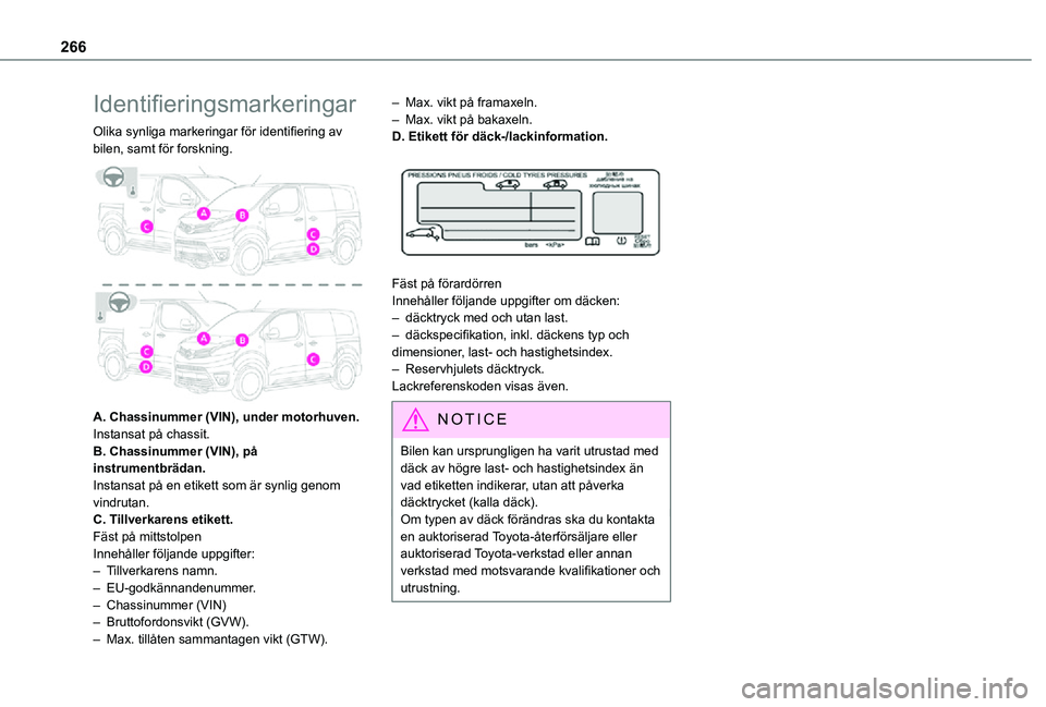 TOYOTA PROACE 2021  Bruksanvisningar (in Swedish) 266
Identifieringsmarkeringar
Olika synliga markeringar för identifiering av bilen, samt för forskning. 
 
A. Chassinummer (VIN), under motorhuven.Instansat på chassit.B. Chassinummer (VIN), på in