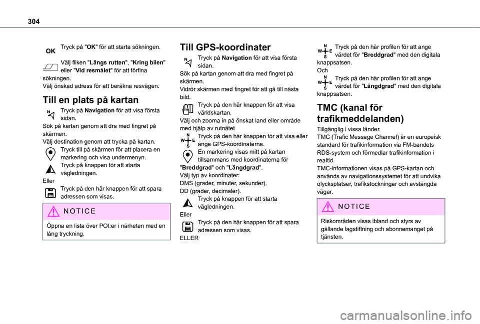 TOYOTA PROACE 2021  Bruksanvisningar (in Swedish) 304
Tryck på "OK" för att starta sökningen. 
Välj fliken "Längs rutten", "Kring bilen" eller "Vid resmålet" för att förfina sökningen.Välj önskad adress för