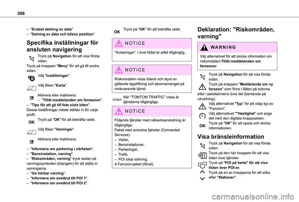 TOYOTA PROACE 2021  Bruksanvisningar (in Swedish) 306
– "Endast delning av data"– "Delning av data och bilens position"
Specifika inställningar för 
ansluten navigering
Tryck på Navigation för att visa första sidan.Tryck på 