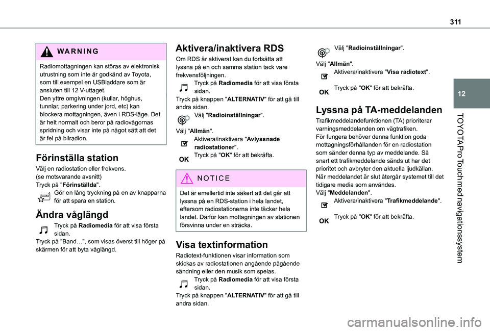 TOYOTA PROACE 2021  Bruksanvisningar (in Swedish) 3 11
TOYOTA Pro Touch med navigationssystem
12
WARNI NG
Radiomottagningen kan störas av elektronisk utrustning som inte är godkänd av Toyota, som till exempel en USBladdare som är ansluten till 12