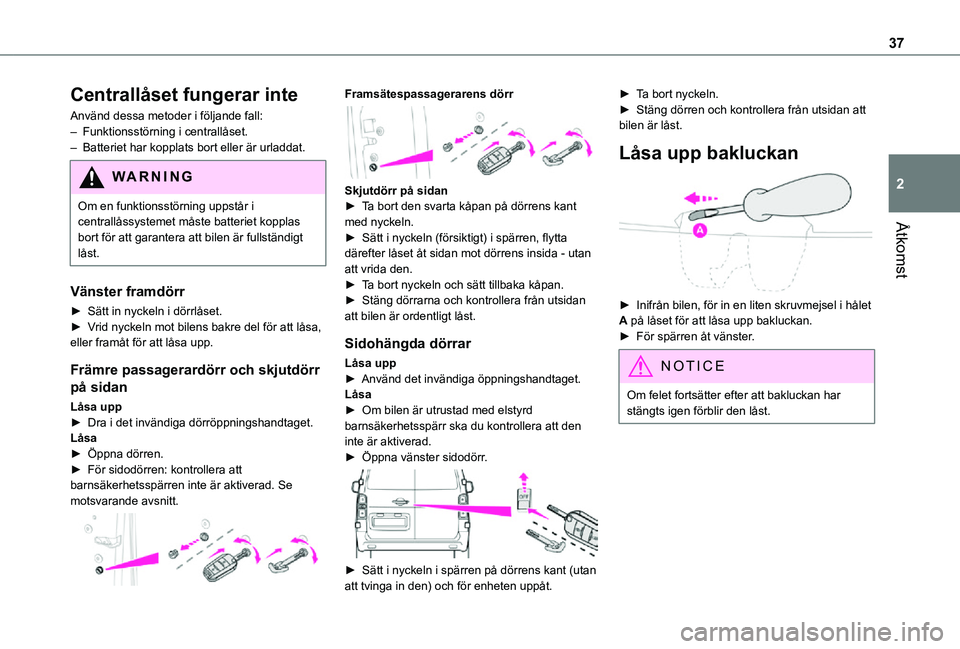 TOYOTA PROACE 2021  Bruksanvisningar (in Swedish) 37
Åtkomst
2
Centrallåset fungerar inte
Använd dessa metoder i följande fall:– Funktionsstörning i centrallåset.– Batteriet har kopplats bort eller är urladdat.
WARNI NG
Om en funktionsstö