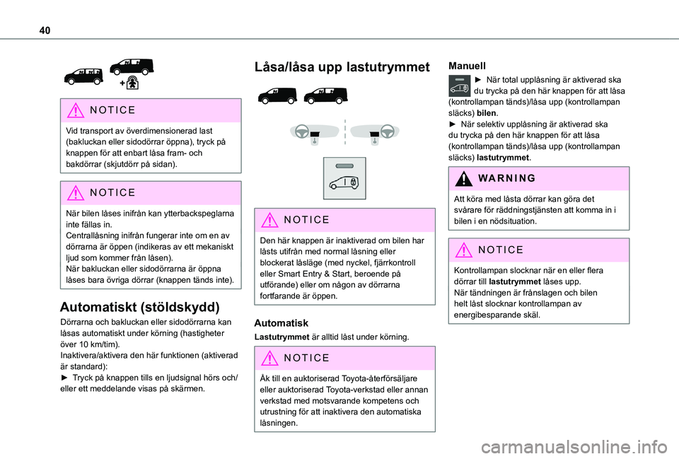 TOYOTA PROACE 2021  Bruksanvisningar (in Swedish) 40
 
NOTIC E
Vid transport av överdimensionerad last (bakluckan eller sidodörrar öppna), tryck på knappen för att enbart låsa fram- och bakdörrar (skjutdörr på sidan).
NOTIC E
När bilen lås