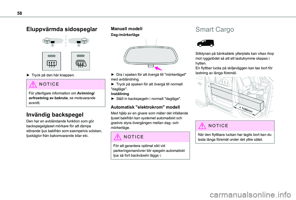 TOYOTA PROACE 2021  Bruksanvisningar (in Swedish) 58
Eluppvärmda sidospeglar 
  
 
► Tryck på den här knappen.
NOTIC E
För ytterligare information om Avimning/avfrostning av bakruta, se motsvarande avsnitt.
Invändig backspegel
Den har en avbl
