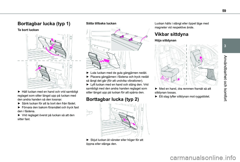TOYOTA PROACE 2021  Bruksanvisningar (in Swedish) 59
Användbarhet och komfort
3
Borttagbar lucka (typ 1)
Ta bort luckan 
 
► Håll luckan med en hand och vrid samtidigt reglaget som sitter längst upp på luckan med den andra handen så den lossna