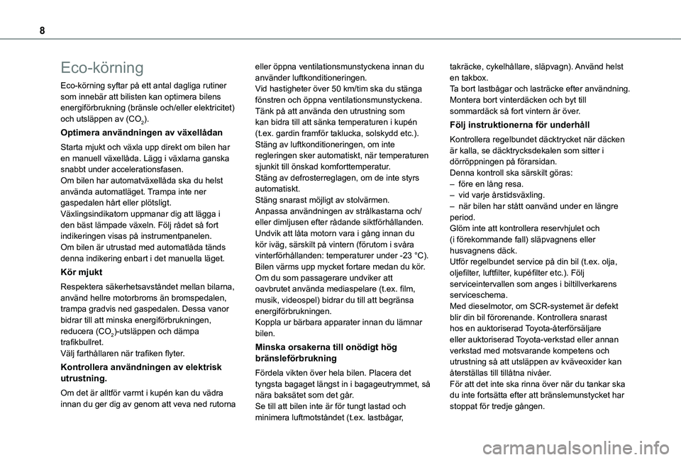 TOYOTA PROACE 2021  Bruksanvisningar (in Swedish) 8
Eco-körning
Eco-körning syftar på ett antal dagliga rutiner som innebär att bilisten kan optimera bilens energiförbrukning (bränsle och/eller elektricitet) och utsläppen av (CO2).
Optimera an