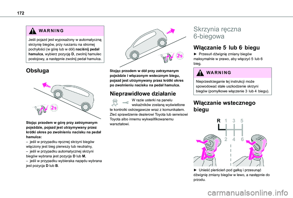 TOYOTA PROACE 2021 Instrukcja obsługi (in Polish) 172
WARNI NG
Jeśli pojazd jest wyposażony w automatyczną skrzynię biegów, przy ruszaniu na stromej pochyłości (w górę lub w dół) naciśnij pedał hamulca, wybierz pozycję D, zwolnij hamule TOYOTA PROACE 2021 Instrukcja obsługi (in Polish) 172
WARNI NG
Jeśli pojazd jest wyposażony w automatyczną skrzynię biegów, przy ruszaniu na stromej pochyłości (w górę lub w dół) naciśnij pedał hamulca, wybierz pozycję D, zwolnij hamule