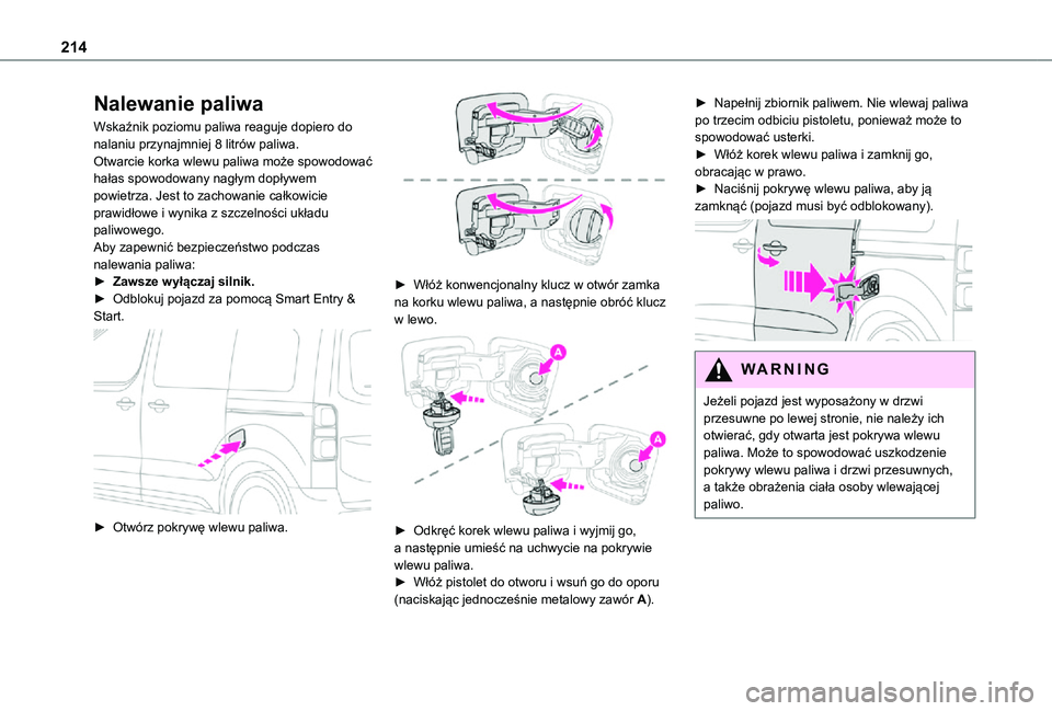 TOYOTA PROACE 2021 Instrukcja obsługi (in Polish) 214
Nalewanie paliwa
Wskaźnik poziomu paliwa reaguje dopiero do nalaniu przynajmniej 8 litrów paliwa.Otwarcie korka wlewu paliwa może spowodować hałas spowodowany nagłym dopływem powietrza. Jes TOYOTA PROACE 2021 Instrukcja obsługi (in Polish) 214
Nalewanie paliwa
Wskaźnik poziomu paliwa reaguje dopiero do nalaniu przynajmniej 8 litrów paliwa.Otwarcie korka wlewu paliwa może spowodować hałas spowodowany nagłym dopływem powietrza. Jes
