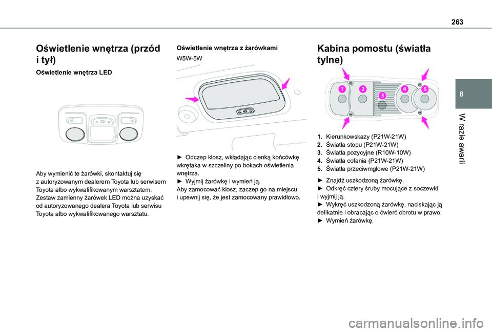 TOYOTA PROACE 2021  Instrukcja obsługi (in Polish) 263
W razie awarii
8
Oświetlenie wnętrza (przód 
i tył)
Oświetlenie wnętrza LED 
 
Aby wymienić te żarówki, skontaktuj się z autoryzowanym dealerem Toyota lub serwisem Toyota albo wykwalifik