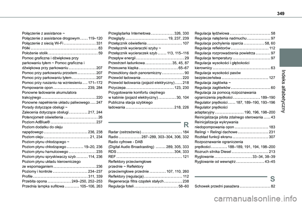 TOYOTA PROACE 2021 Instrukcja obsługi (in Polish) 349
Indeks alfabetyczny
Połączenie z assistance ~ Połączenie z assistance drogowym 11 9–120Połączenie z siecią Wi-Fi 331Półki 83Położenie stolik 59Pomoc graficzna i dźwiękowa p TOYOTA PROACE 2021 Instrukcja obsługi (in Polish) 349
Indeks alfabetyczny
Połączenie z assistance ~ Połączenie z assistance drogowym 11 9–120Połączenie z siecią Wi-Fi 331Półki 83Położenie stolik 59Pomoc graficzna i dźwiękowa p