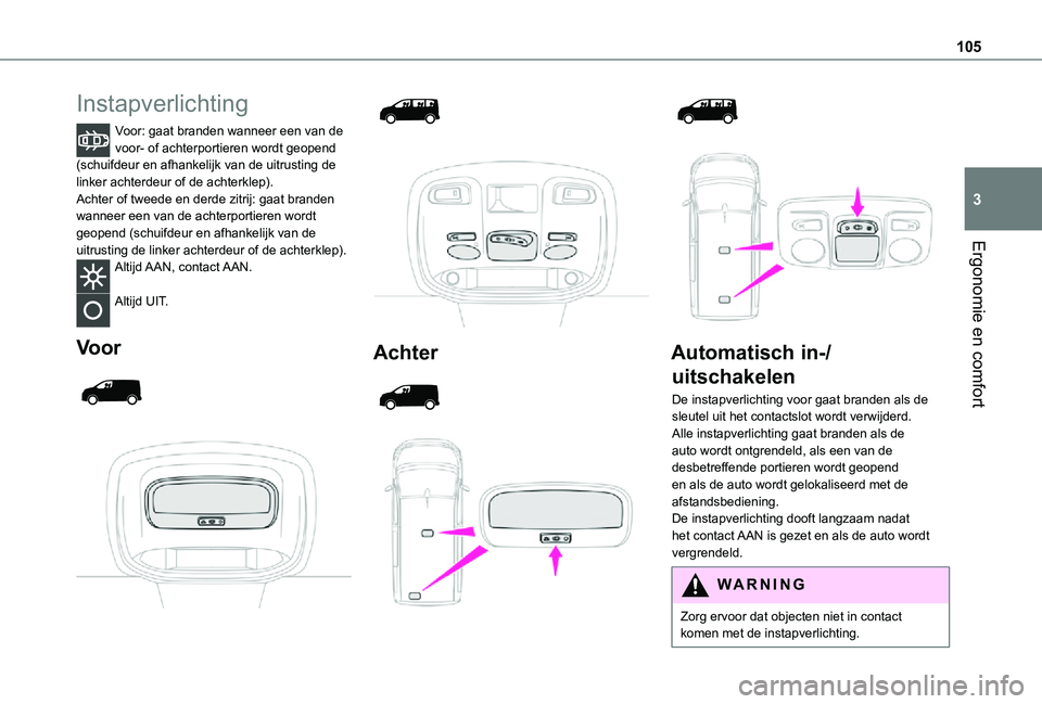TOYOTA PROACE 2021  Instructieboekje (in Dutch) 105
Ergonomie en comfort
3
Instapverlichting
Voor: gaat branden wanneer een van de voor- of achterportieren wordt geopend (schuifdeur en afhankelijk van de uitrusting de linker achterdeur of de achter