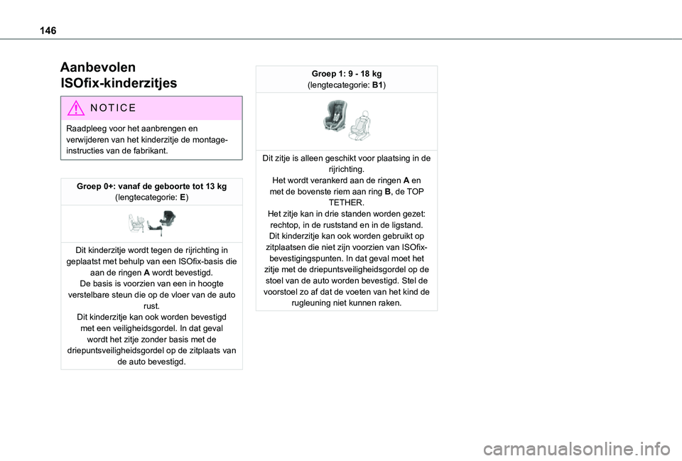 TOYOTA PROACE 2021 Instructieboekje (in Dutch) 146
Aanbevolen
ISOfix-kinderzitjes
NOTIC E
Raadpleeg voor het aanbrengen en verwijderen van het kinderzitje de montage-instructies van de fabrikant.
Groep 0+: vanaf de geboorte tot 13 kg(lengtecatego TOYOTA PROACE 2021 Instructieboekje (in Dutch) 146
Aanbevolen
ISOfix-kinderzitjes
NOTIC E
Raadpleeg voor het aanbrengen en verwijderen van het kinderzitje de montage-instructies van de fabrikant.
Groep 0+: vanaf de geboorte tot 13 kg(lengtecatego