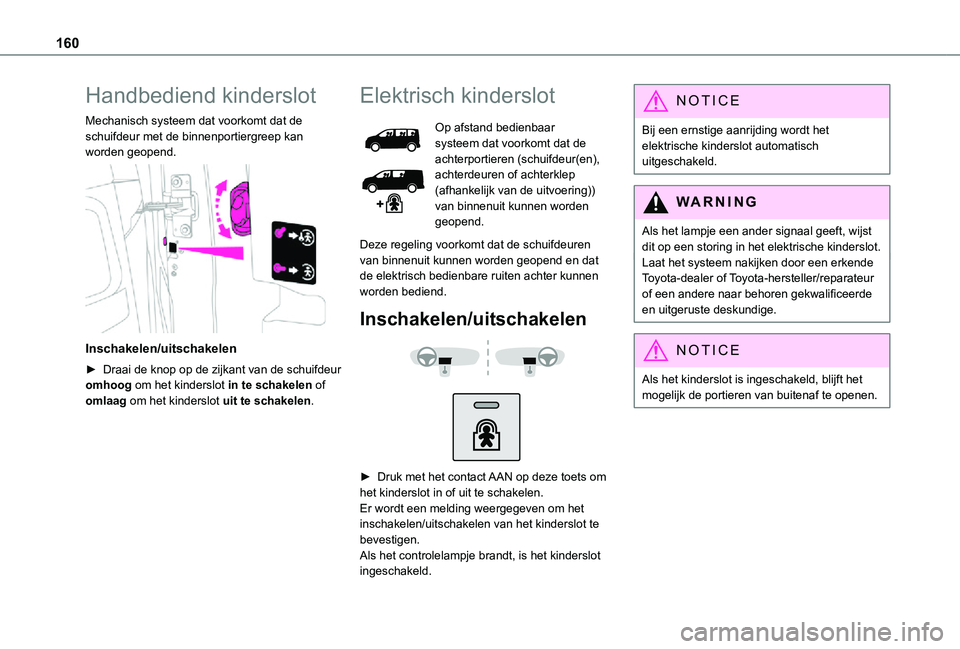 TOYOTA PROACE 2021 Instructieboekje (in Dutch) 160
Handbediend kinderslot
Mechanisch systeem dat voorkomt dat de schuifdeur met de binnenportiergreep kan worden geopend.
Inschakelen/uitschakelen
► Draai de knop op de zijkant van de schuifdeur TOYOTA PROACE 2021 Instructieboekje (in Dutch) 160
Handbediend kinderslot
Mechanisch systeem dat voorkomt dat de schuifdeur met de binnenportiergreep kan worden geopend.
Inschakelen/uitschakelen
► Draai de knop op de zijkant van de schuifdeur