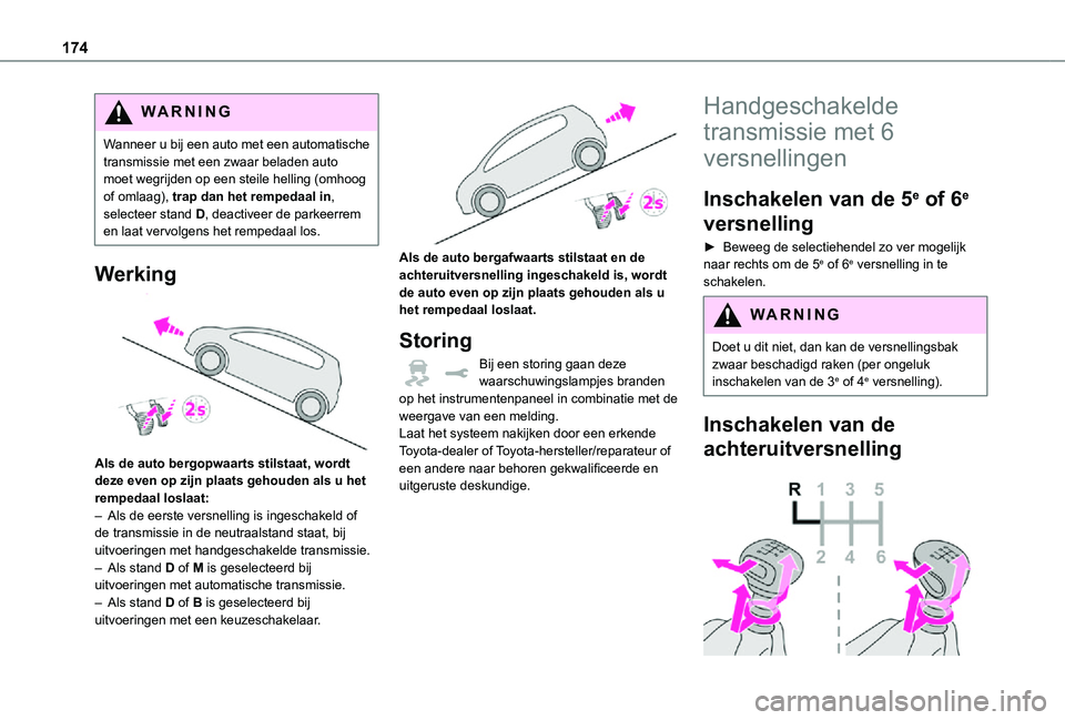 TOYOTA PROACE 2021 Instructieboekje (in Dutch) 174
WARNI NG
Wanneer u bij een auto met een automatische transmissie met een zwaar beladen auto moet wegrijden op een steile helling (omhoog of omlaag), trap dan het rempedaal in, selecteer stand D, d TOYOTA PROACE 2021 Instructieboekje (in Dutch) 174
WARNI NG
Wanneer u bij een auto met een automatische transmissie met een zwaar beladen auto moet wegrijden op een steile helling (omhoog of omlaag), trap dan het rempedaal in, selecteer stand D, d