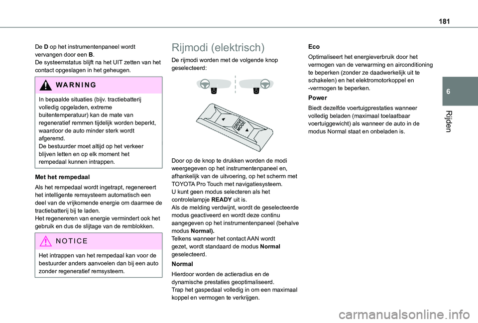 TOYOTA PROACE 2021 Instructieboekje (in Dutch) 181
Rijden
6
De D op het instrumentenpaneel wordt vervangen door een B.De systeemstatus blijft na het UIT zetten van het contact opgeslagen in het geheugen.
WARNI NG
In bepaalde situaties (bijv. tract TOYOTA PROACE 2021 Instructieboekje (in Dutch) 181
Rijden
6
De D op het instrumentenpaneel wordt vervangen door een B.De systeemstatus blijft na het UIT zetten van het contact opgeslagen in het geheugen.
WARNI NG
In bepaalde situaties (bijv. tract