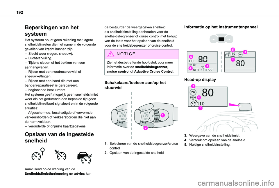 TOYOTA PROACE 2021 Instructieboekje (in Dutch) 192
Beperkingen van het
systeem
Het systeem houdt geen rekening met lagere snelheidslimieten die met name in de volgende gevallen van kracht kunnen zijn:– Slecht weer (regen, sneeuw).– Luchtvervu TOYOTA PROACE 2021 Instructieboekje (in Dutch) 192
Beperkingen van het
systeem
Het systeem houdt geen rekening met lagere snelheidslimieten die met name in de volgende gevallen van kracht kunnen zijn:– Slecht weer (regen, sneeuw).– Luchtvervu