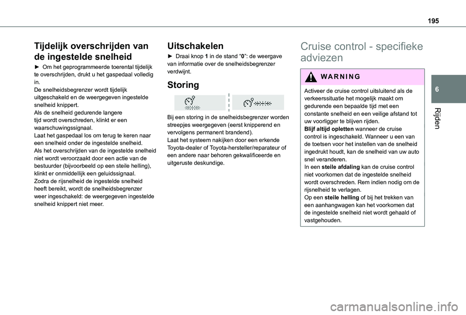 TOYOTA PROACE 2021 Instructieboekje (in Dutch) 195
Rijden
6
Tijdelijk overschrijden van
de ingestelde snelheid
► Om het geprogrammeerde toerental tijdelijk te overschrijden, drukt u het gaspedaal volledig in.De snelheidsbegrenzer wordt tijdelij TOYOTA PROACE 2021 Instructieboekje (in Dutch) 195
Rijden
6
Tijdelijk overschrijden van
de ingestelde snelheid
► Om het geprogrammeerde toerental tijdelijk te overschrijden, drukt u het gaspedaal volledig in.De snelheidsbegrenzer wordt tijdelij